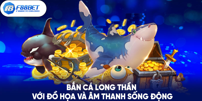 Bắn cá long thần sở hữu đồ họa và âm thanh sống động