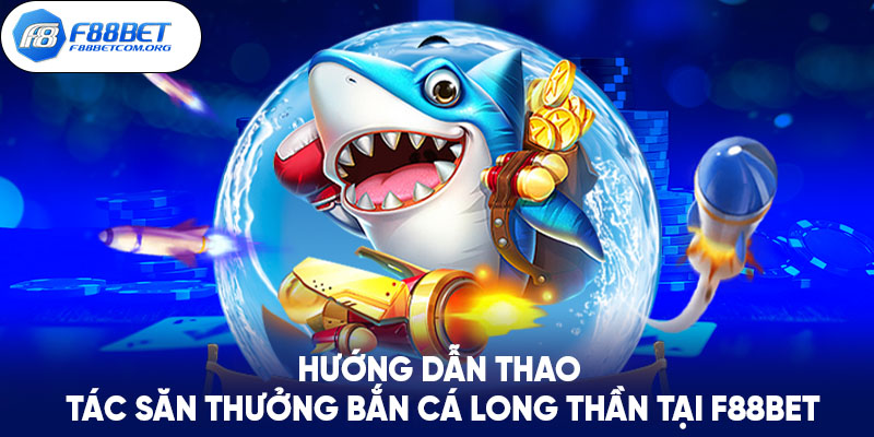 Hướng dẫn thao tác săn điểm bắn cá long thần tại F88bet