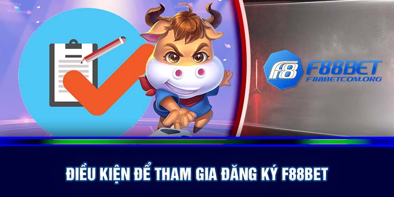 Những điều kiện cần có khi tham gia F88bet