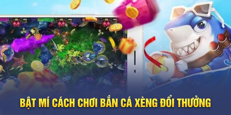 Bất mí cách chơi bắn cá xèng đổi thưởng thắng lớn