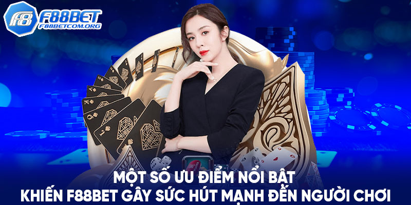 Nhà cái F88BET sở hữu nhiều ưu điểm vượt trội thu hút các tân thủ